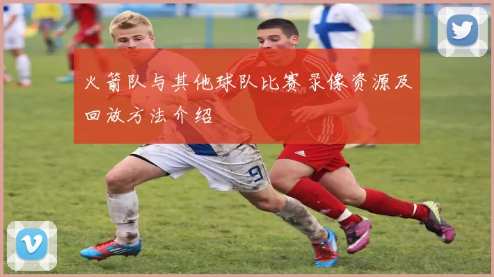 火箭队与其他球队比赛录像资源及回放方法介绍